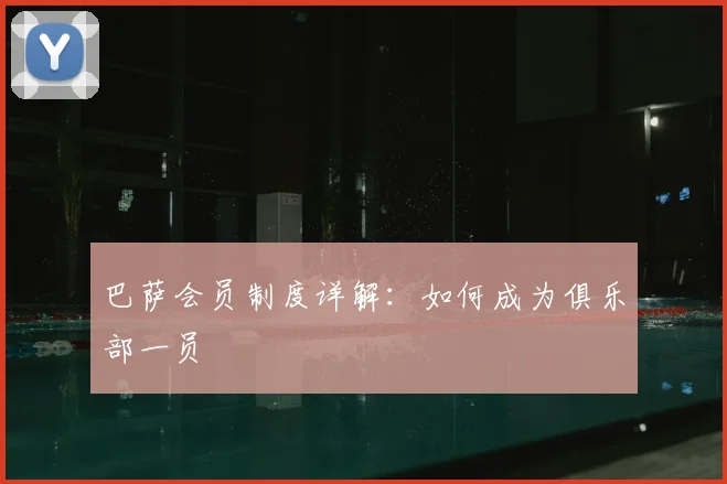巴萨会员制度详解:如何成为俱乐部一员