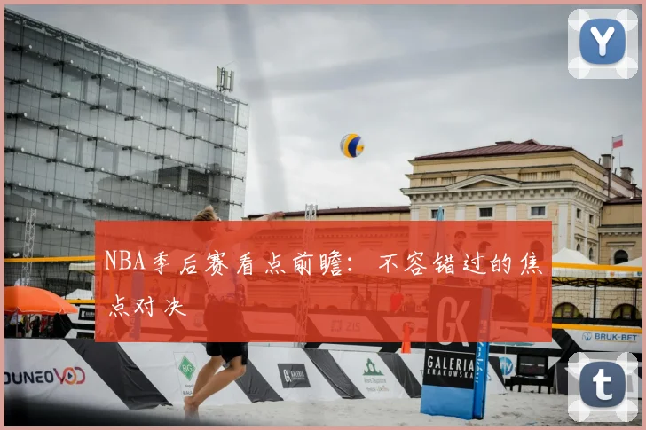 NBA季后赛看点前瞻：不容错过的焦点对决