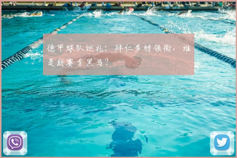 德甲球队巡礼:拜仁多特领衔,谁是新赛季黑马?