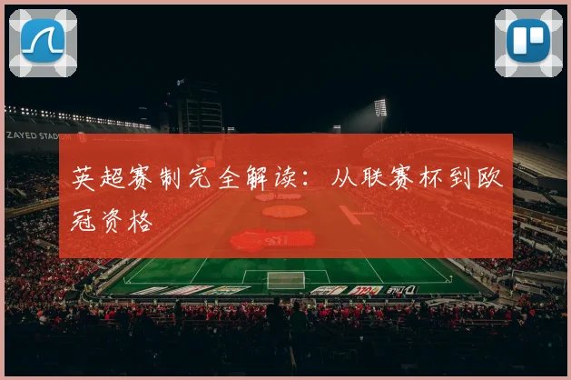英超赛制完全解读:从联赛杯到欧冠资格
